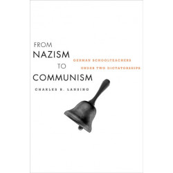 From Nazism to Communism: German Schoolteachers under Two Dictatorships