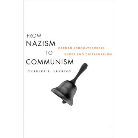 From Nazism to Communism: German Schoolteachers under Two Dictatorships