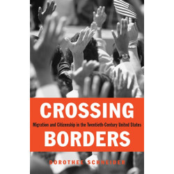 Crossing Borders: Migration and Citizenship in the Twentieth-Century United States