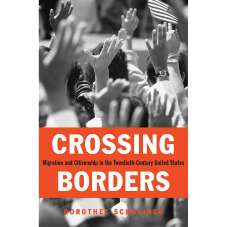 Crossing Borders: Migration and Citizenship in the Twentieth-Century United States