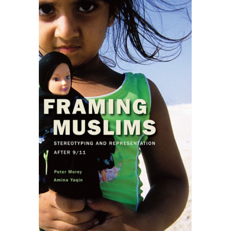 Framing Muslims: Stereotyping and Representation after 9/11