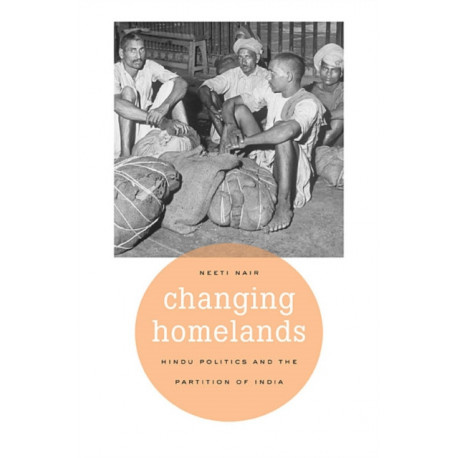 Changing Homelands: Hindu Politics and the Partition of India