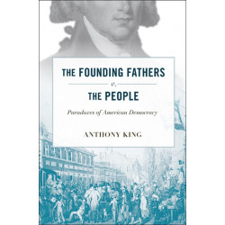 The Founding Fathers v. the People: Paradoxes of American Democracy
