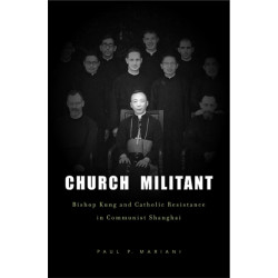 Church Militant: Bishop Kung and Catholic Resistance in Communist Shanghai
