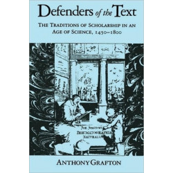 Defenders of the Text: The Traditions of Scholarship in an Age of Science, 1450–1800
