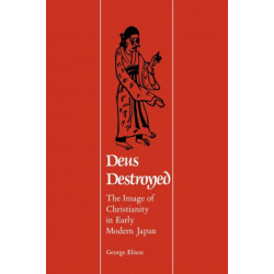 Deus Destroyed: The Image of Christianity in Early Modern Japan