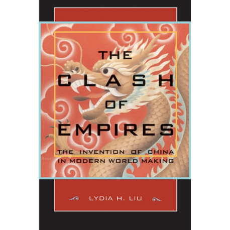 The Clash of Empires: The Invention of China in Modern World Making
