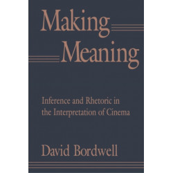 Making Meaning: Inference and Rhetoric in the Interpretation of Cinema