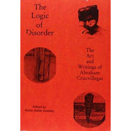 The Logic of Disorder: The Art and Writing of Abraham Cruzvillegas