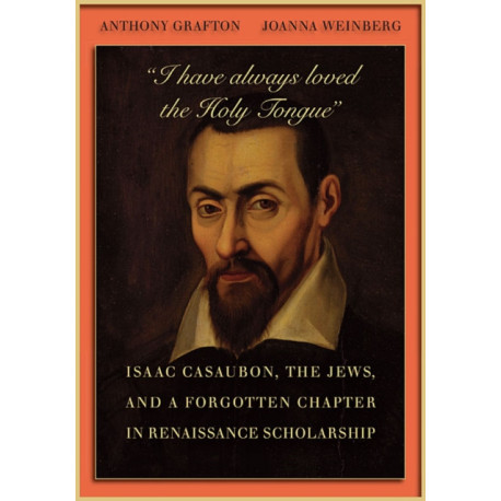“I have always loved the Holy Tongue”: Isaac Casaubon, the Jews, and a Forgotten Chapter in Renaissance Scholarship