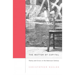 The Matter of Capital: Poetry and Crisis in the American Century