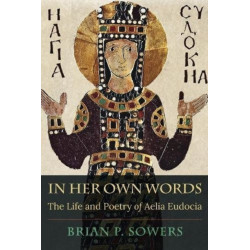 In Her Own Words: The Life and Poetry of Aelia Eudocia