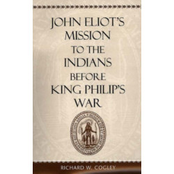 John Eliot’s Mission to the Indians before King Philip’s War