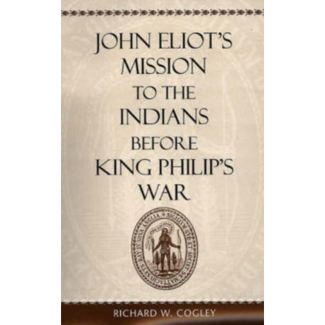 John Eliot’s Mission to the Indians before King Philip’s War