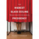 The Highest Glass Ceiling: Women’s Quest for the American Presidency