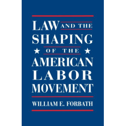 Law and the Shaping of the American Labor Movement