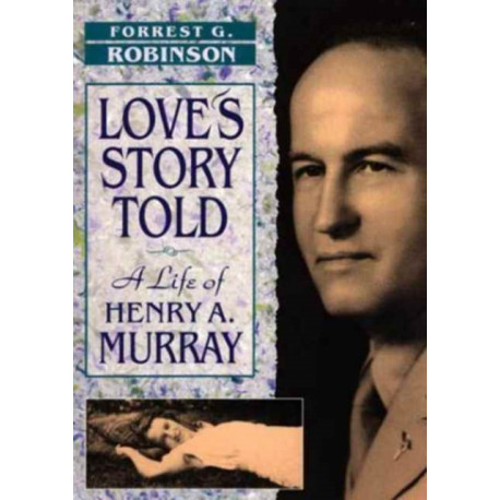 Love’s Story Told: A Life of Henry A. Murray