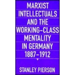 Marxist Intellectuals and the Working-Class Mentality in Germany, 1887–1912