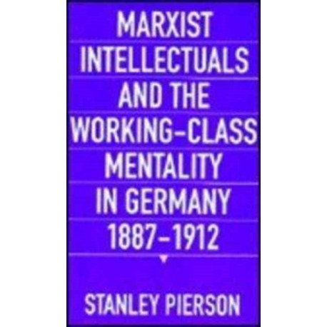 Marxist Intellectuals and the Working-Class Mentality in Germany, 1887–1912
