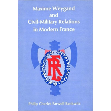Maxime Weygand and Civil-Military Relations in Modern France
