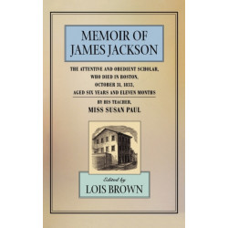 The Memoir of James Jackson, The Attentive and Obedient Scholar, Who Died in Boston, October 31, 1833, Aged Six Years and Eleven Months