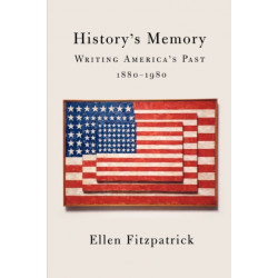History's Memory: Writing America’s Past, 1880-1980