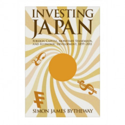 Investing Japan: Foreign Capital, Monetary Standards, and Economic Development, 1859–2011