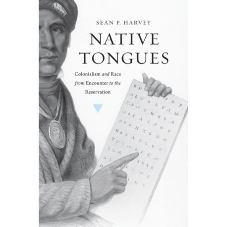 Native Tongues: Colonialism and Race from Encounter to the Reservation