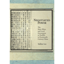 Negotiated Power: The State, Elites, and Local Governance in Twelfth- to Fourteenth-Century China