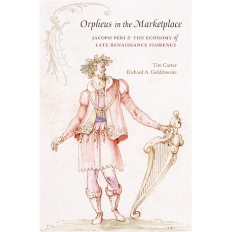 Orpheus in the Marketplace: Jacopo Peri and the Economy of Late Renaissance Florence