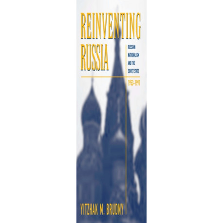 Reinventing Russia: Russian Nationalism and the Soviet State, 1953-1991