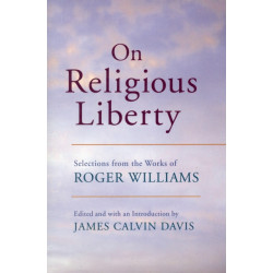 On Religious Liberty: Selections from the Works of Roger Williams