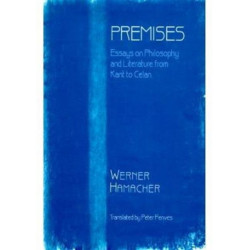 Premises: Essays on Philosophy from Kant to Celan