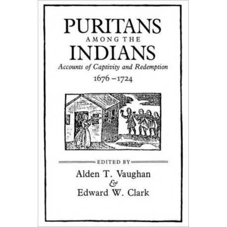 Puritans among the Indians: Accounts of Captivity and Redemption, 1676–1724