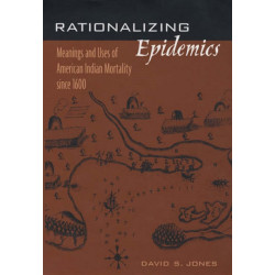 Rationalizing Epidemics: Meanings and Uses of American Indian Mortality since 1600
