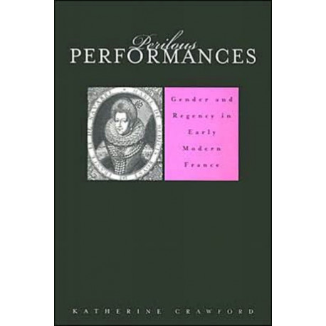 Perilous Performances: Gender and Regency in Early Modern France