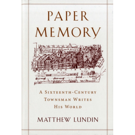 Paper Memory: A Sixteenth-Century Townsman Writes His World