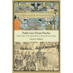 Public Law, Private Practice: Politics, Profit, and the Legal Profession in Nineteenth-Century Japan