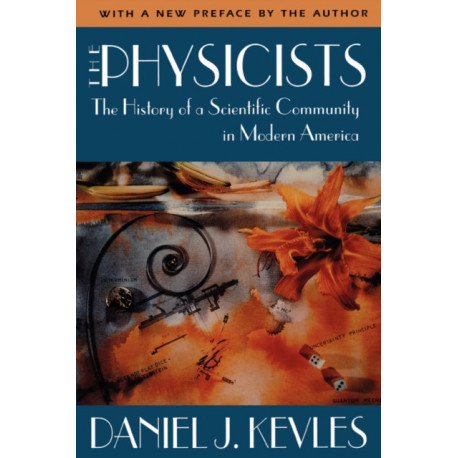 The Physicists: The History of a Scientific Community in Modern America, With a New Preface by the Author