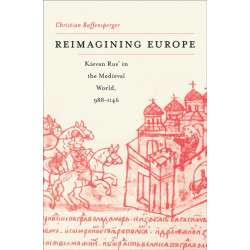 Reimagining Europe: Kievan Rus’ in the Medieval World, 988–1146