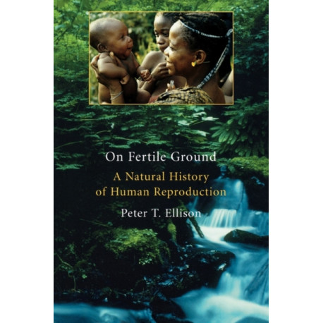 On Fertile Ground: A Natural History of Human Reproduction