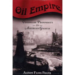 Oil Empire: Visions of Prosperity in Austrian Galicia