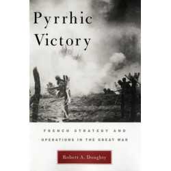 Pyrrhic Victory: French Strategy and Operations in the Great War