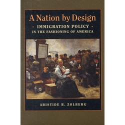 A Nation by Design: Immigration Policy in the Fashioning of America