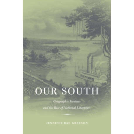 Our South: Geographic Fantasy and the Rise of National Literature