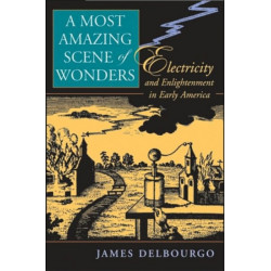 A Most Amazing Scene of Wonders: Electricity and Enlightenment in Early America