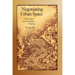 Negotiating Urban Space: Urbanization and Late Ming Nanjing