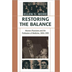 Restoring the Balance: Women Physicians and the Profession of Medicine, 1850–1995