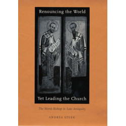 Renouncing the World yet Leading the Church: The Monk-Bishop in Late Antiquity