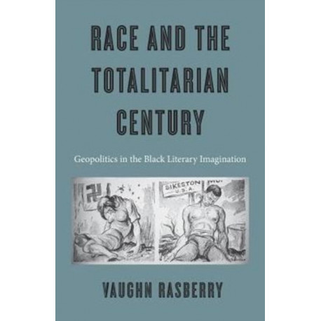 Race and the Totalitarian Century: Geopolitics in the Black Literary Imagination